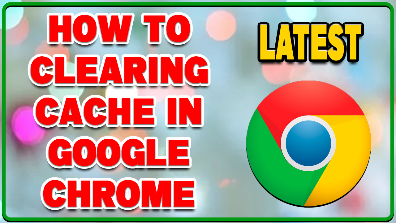 How to Clearing Cache in Google Chrome